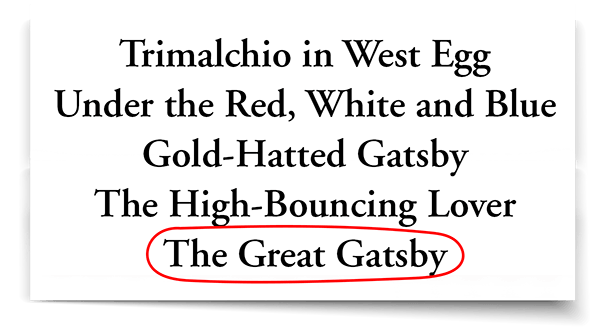 Trimalchio in West Egg. Under the Red, White and Blue. Gold-Hatted Gatsby. The High-Bouncing Lover. The Great Gatsby.